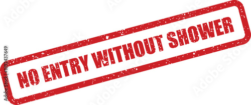 A red grunge stamp sign clearly indicates NO ENTRY WITHOUT SHOWER on a crisp white surface
