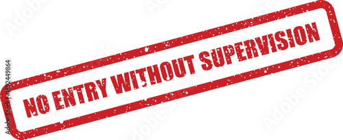 A vibrant red grunge textured rubber stamp displays NO ENTRY WITHOUT SUPERVISION on a pure white background