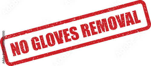 A vibrant red rectangular stamp featuring the explicit command NO GLOVES REMOVAL in a distressed style