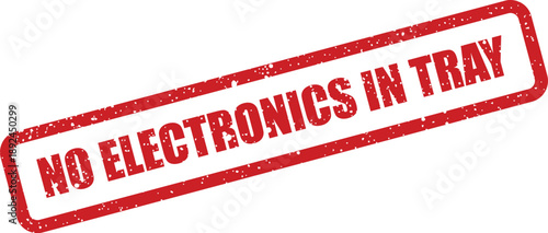 A vibrant red rubber stamp with distressed texture displays NO ELECTRONICS IN TRAY as an important reminder