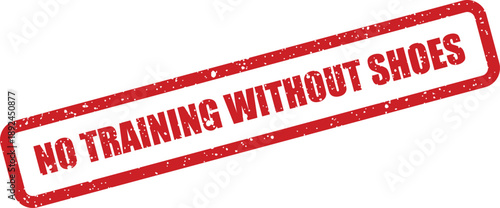 A vivid red textured rubber stamp displays the clear instruction NO TRAINING WITHOUT SHOES on a bright white surface