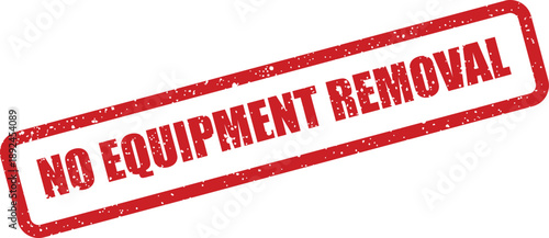 Distinctive red textured rubber stamp clearly indicating NO EQUIPMENT REMOVAL as a crucial safety message