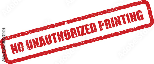 Distressed red rubber stamp with the critical message No Unauthorized Printing against a crisp white surface