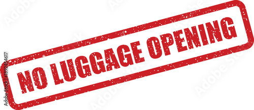 Grungy red rubber stamp showing the restriction NO LUGGAGE OPENING on an isolated clean white background