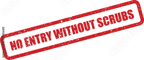 Red grunge rubber stamp clearly states NO ENTRY WITHOUT SCRUBS on a bright white background