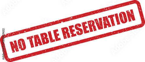 Red textured rubber stamp with the direct statement NO TABLE RESERVATION displayed against a simple white background