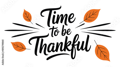 Time to be thankful hand lettering typography with autumn leaves, gratitude quote design for thanksgiving celebration, seasonal greeting background