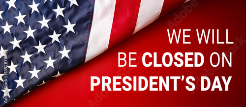"We will be closed on Presidents' Day" announcement with American Flag on red background © Ployker