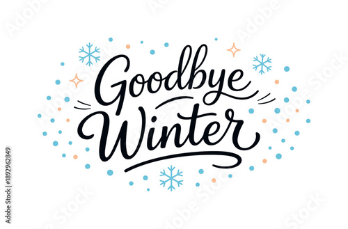 Goodbye Winter Elegance. Goodbye winter lettering. Friendly hand-lettered farewell phrase with soft curves and calm, optimistic mood. Small snowflakes fading