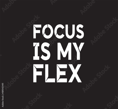Focus is my flex: a motivational statement about dedication and personal strength