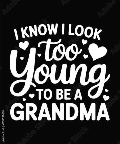 I Know I Look Too Young To Be A Grandma Cute Family Typography T Shirt Design