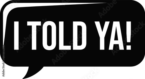 I Told Ya Speech Bubble Graphic for Bold Victory Statements vector white background