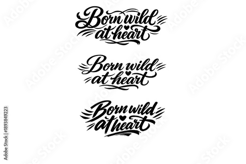 Born wild at heart. Create a calligraphy lettering illustration of the phrase: Born wild at heart. Render 3
