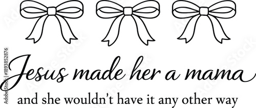 Jesus Made Her a Mama" design with bow icons and handwritten-style typography in black and white