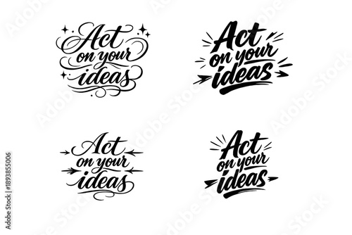 Creative Calligraphy Styles. Act on your ideas. Create a calligraphy lettering illustration of the phrase: Act