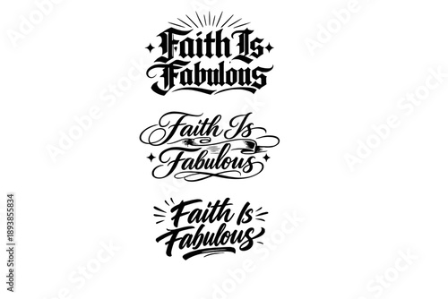 Faith Is Fabulous. Create a calligraphy lettering illustration of the phrase: Faith Is Fabulous. Render 3