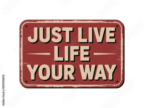 A motivational metal sign with the phrase 'Just Live Life Your Way' on a white background