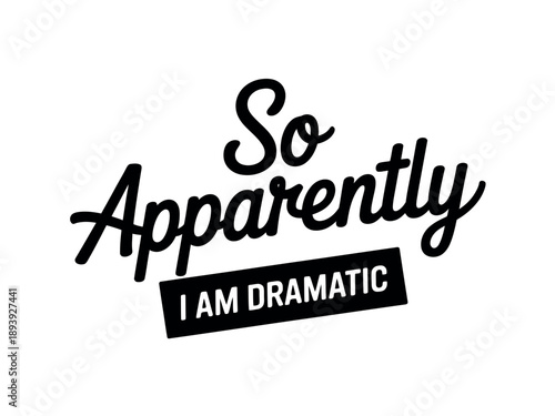 A humorous typographic design with the phrase 'So Apparently I am dramatic' on a white background