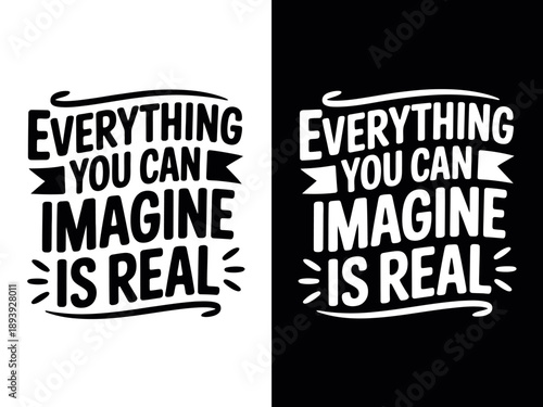 A motivational quote design with the phrase 'Everything you can imagine is real' on a white and black background