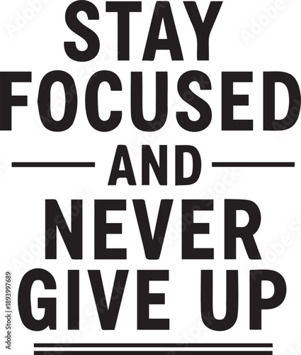 Stay focused and never give up inspirational quote vector illustration with bold black letters and decorative horizontal lines