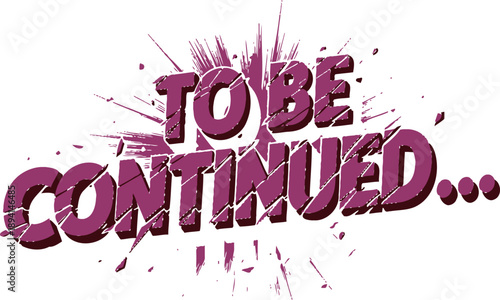 To be continued comic style graphic with red text and paint splatter effect
