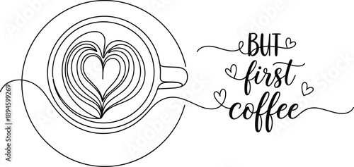 Continuous One Line Drawing of a Cup of Coffee with Heart Shaped Latte Art and Handwritten But First Coffee Quote in Minimalist Modern Style