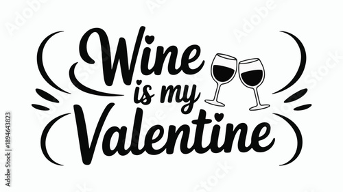Wine is my Valentine text with wine glasses and decorative elements Keywords: wine, valentine, love, relationship, celebration