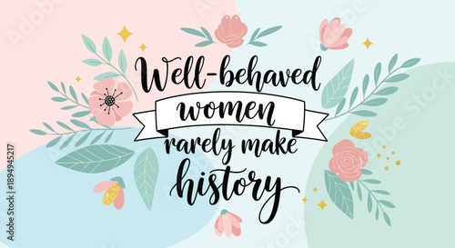 Well-behaved women rarely make history quote with floral elements, isolated on white background