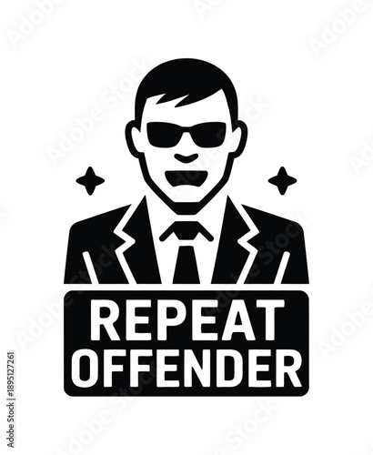 A black and white illustration of a man in a suit with sunglasses and a sign that reads Repeat Offender.