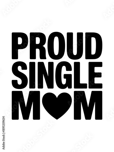 text spells 'Proud Single Mom' with a heart symbol replacing the letter 'O' in 'MOM'. It conveys empowerment and pride.
