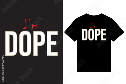 I'm Dope Typography T Shirt Design Vector For Print, New Typography T Shirt Design.