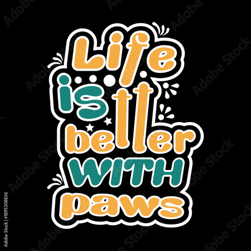Life is Better With Paws: Charming illustration emphasizes the joy that pets bring to human existence. This image uses elegant font styles.