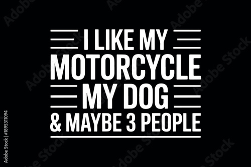 Bold white text on black background reads 'i like my motorcycle my dog maybe 3 people ' expressing passion for motorcycles dogs and close friends