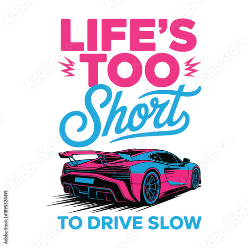 Modern Sports Car Graphic with Life's Too Short Quote