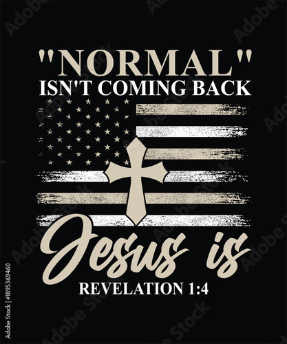 NORMAL ISN'T COMEING BACK JESUS IS REVELATION 1 4 TSHIRT DESIGN