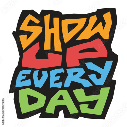 Show Up Every Day Graffiti word lettering art design.  Vector design illustration for web, t-shirt design, other graphic design use