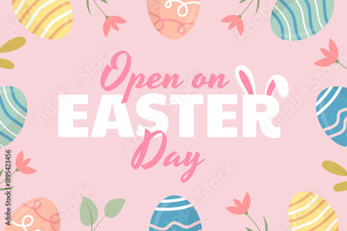 Open on Easter Day. Cheerful announcement surrounded by colorful Easter eggs and floral elements.