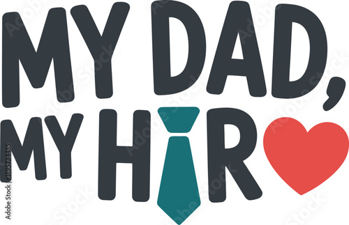My Dad My Hero Bold Typographic Design for Fathers Day Celebration, Strong Paternal Love Vector