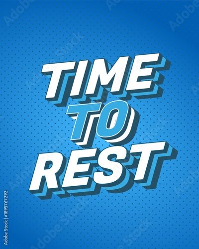 Pop art style poster with bold 3d white text reading time to rest on blue halftone background, retro comic book typography and shadow, motivational message.
