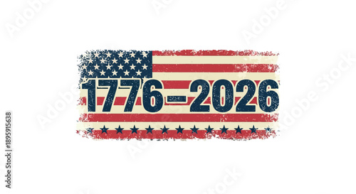 Distressed American flag design with 1776-2026 dates celebrating 250 years of independence and patri