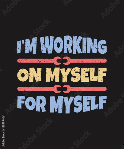 I’m Working on Myself Labor Day Motivational Quote T Shirt Typography Design Vector
