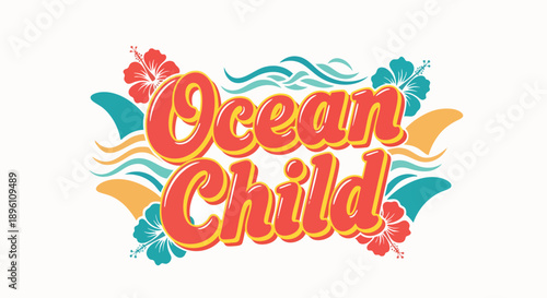 Vibrant typography design featuring 'Ocean Child' amidst tropical elements like stylized waves, surf fins, and exotic hibiscus flowers, evoking a joyful summer and beach lifestyle