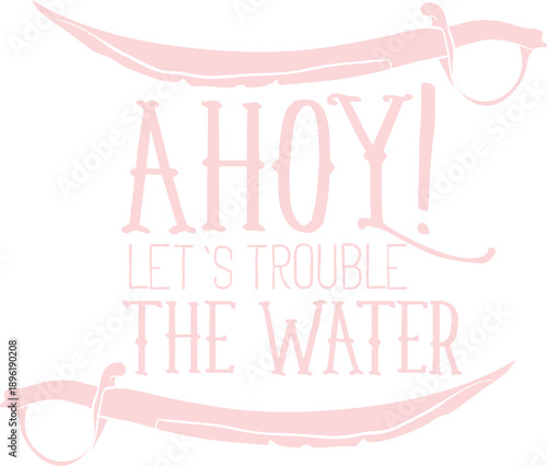 Ahoy Let's Trouble The Water Typography