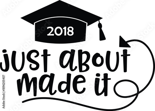 2018 Just About Made It Graduation