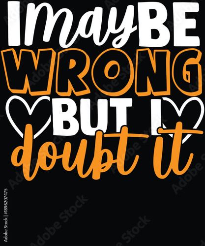 I May Be Wrong But I Doubt It Typography