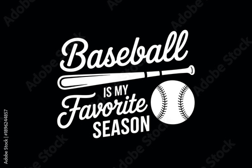 Baseball bat and ball graphic with text baseball is my favorite season on black background