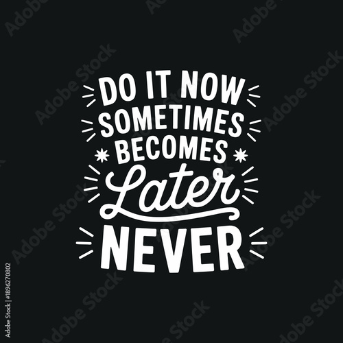 Do it now sometimes becomes later never white typography on black background