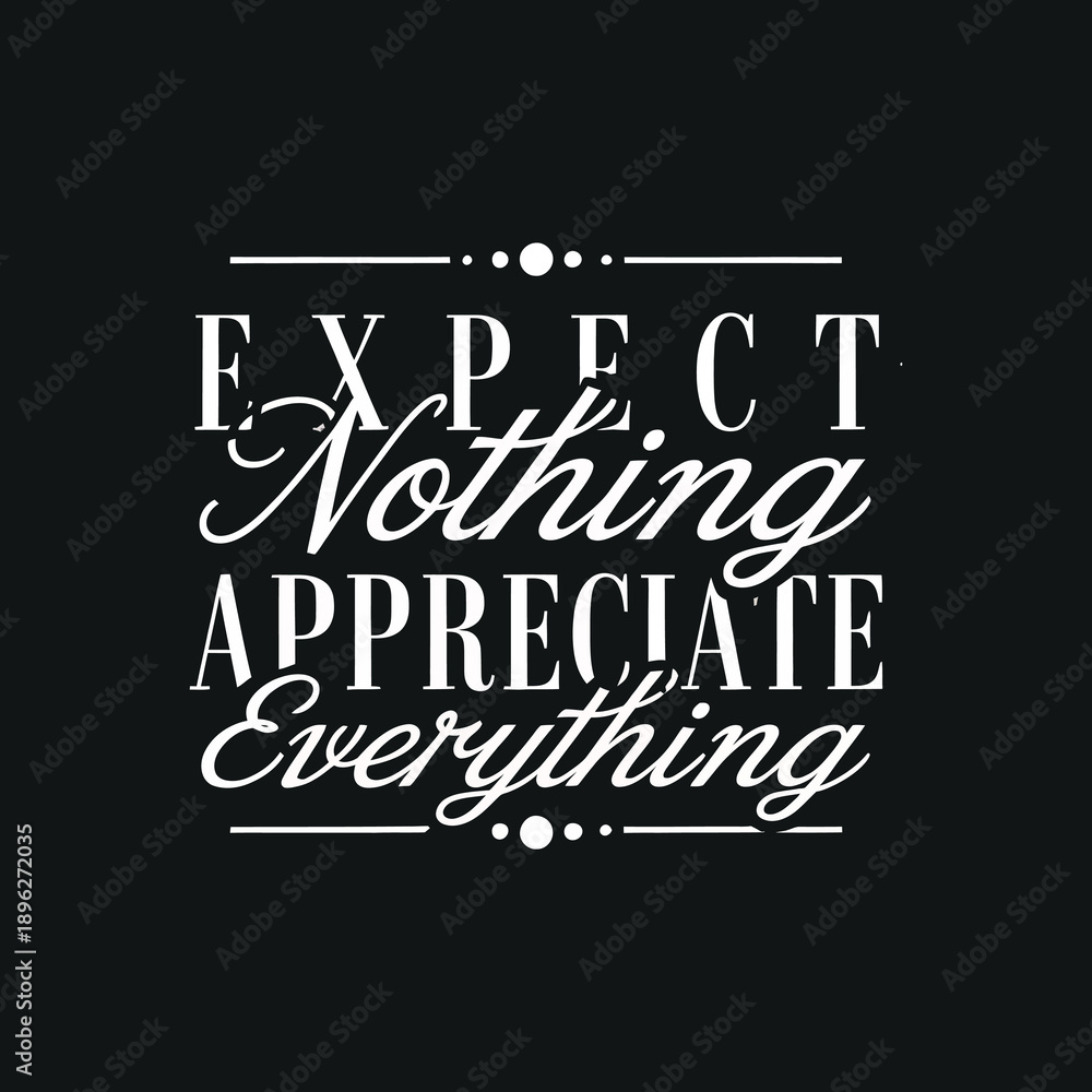 Obraz premium Elegant typographic quote design expect nothing appreciate everything life lesson inspirational message vector graphic