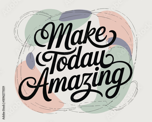 Make today amazing calligraphy inspirational quote lettering with abstract colorful background shapes and organic fluid forms