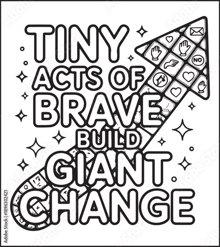 Motivational quote coloring page with quote tiny acts of brave build giant change and beautiful decoration black line art vector illustration outline coloring book design for kids and adults